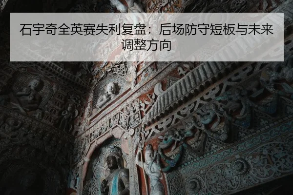 石宇奇全英赛失利复盘：后场防守短板与未来调整方向