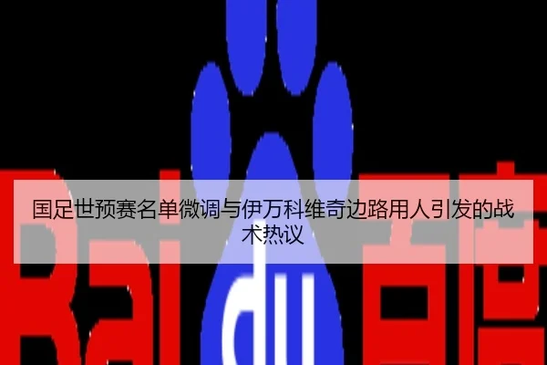 国足世预赛名单微调与伊万科维奇边路用人引发的战术热议
